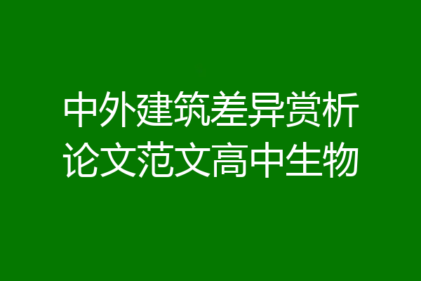 中外建筑差异赏析论文范文高中生物