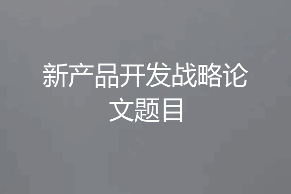 新产品开发战略论文题目
