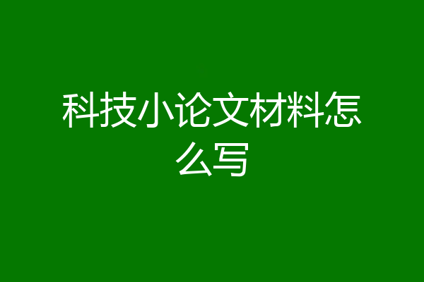 科技小论文材料怎么写