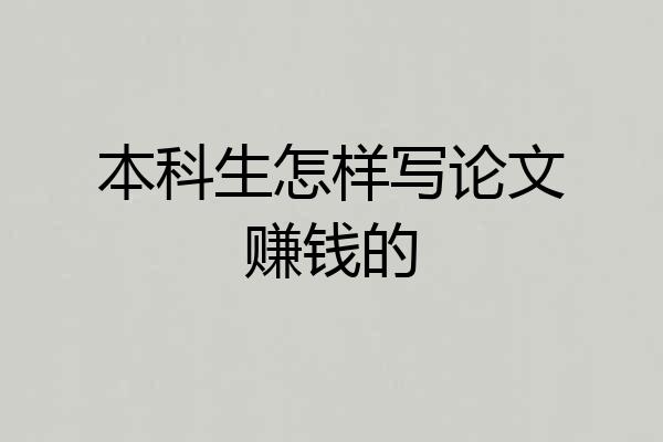 本科生怎样写论文赚钱的