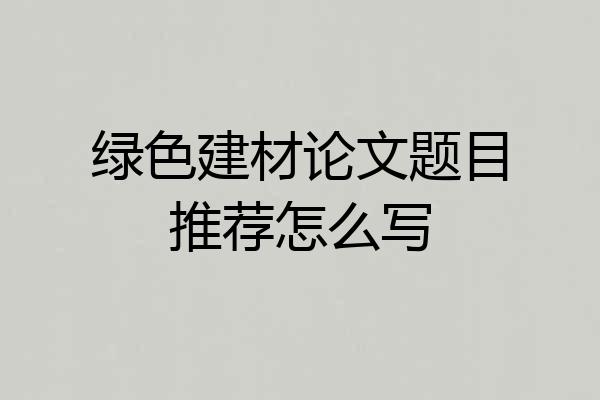 绿色建材论文题目推荐怎么写