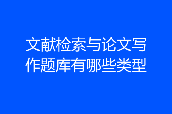 文献检索与论文写作题库有哪些类型