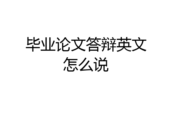 毕业论文答辩英文怎么说
