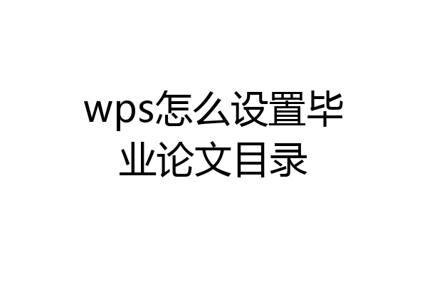 wps怎么设置毕业论文目录
