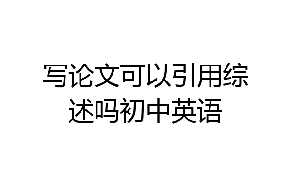 写论文可以引用综述吗初中英语