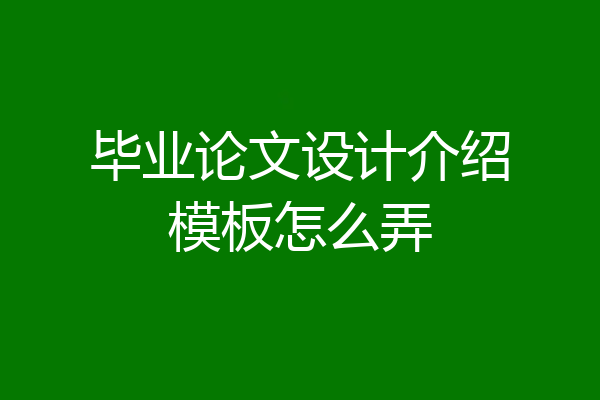 毕业论文设计介绍模板怎么弄