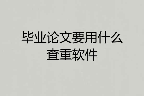 毕业论文要用什么查重软件