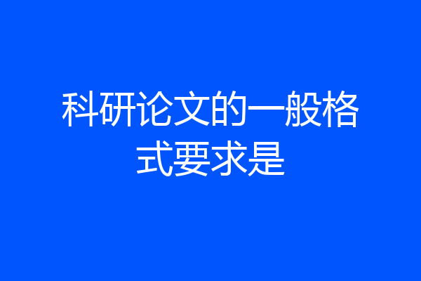 科研论文的一般格式要求是