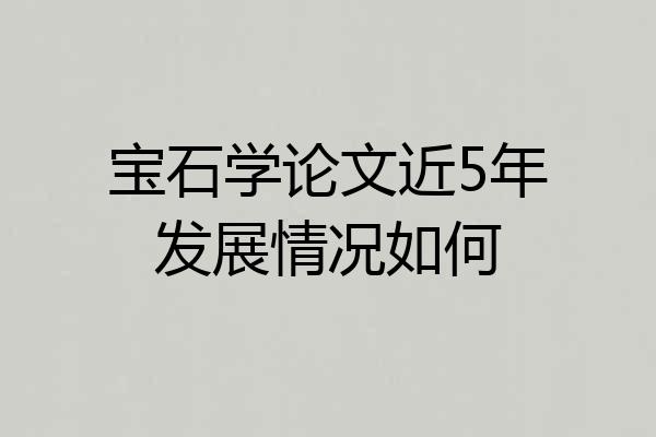 宝石学论文近5年发展情况如何
