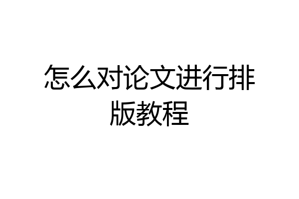 怎么对论文进行排版教程