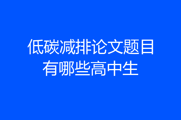 低碳减排论文题目有哪些高中生