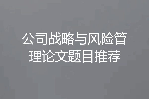 公司战略与风险管理论文题目推荐