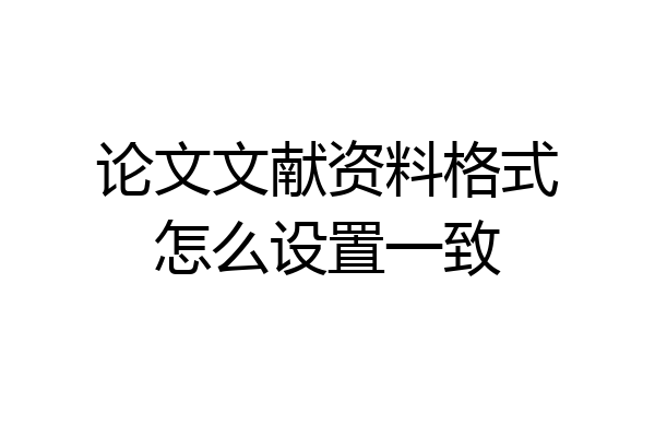 论文文献资料格式怎么设置一致