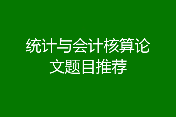 统计与会计核算论文题目推荐
