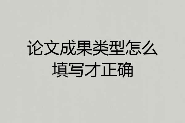 论文成果类型怎么填写才正确