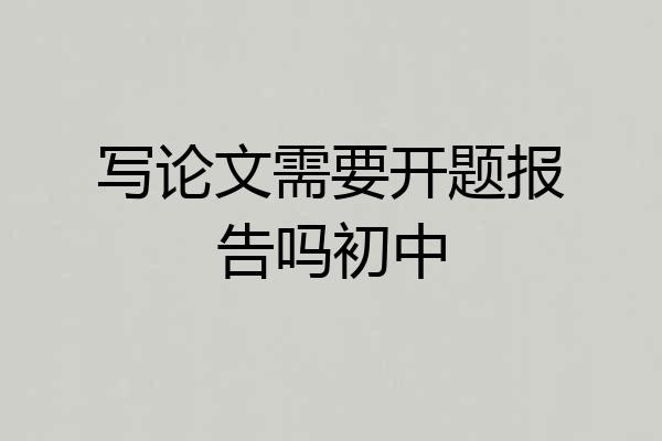 写论文需要开题报告吗初中