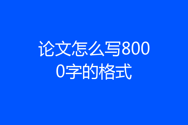 论文怎么写8000字的格式
