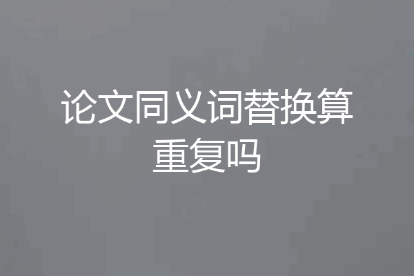 论文同义词替换算重复吗