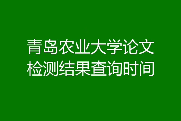 青岛农业大学论文检测结果查询时间