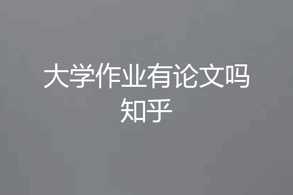 大学作业有论文吗知乎