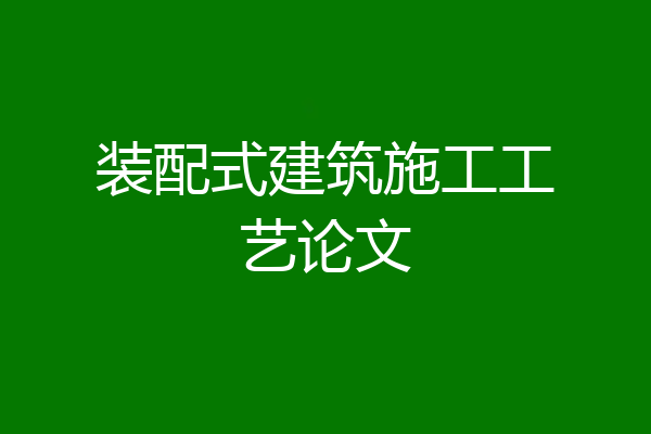 装配式建筑施工工艺论文