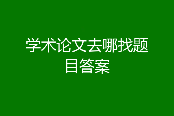学术论文去哪找题目答案