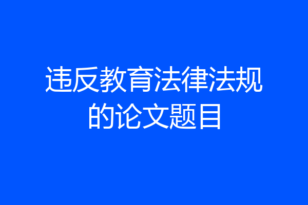 违反教育法律法规的论文题目