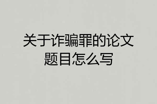 关于诈骗罪的论文题目怎么写