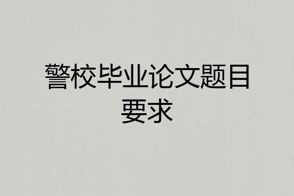 警校毕业论文题目要求