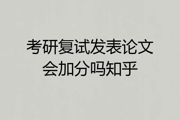考研复试发表论文会加分吗知乎