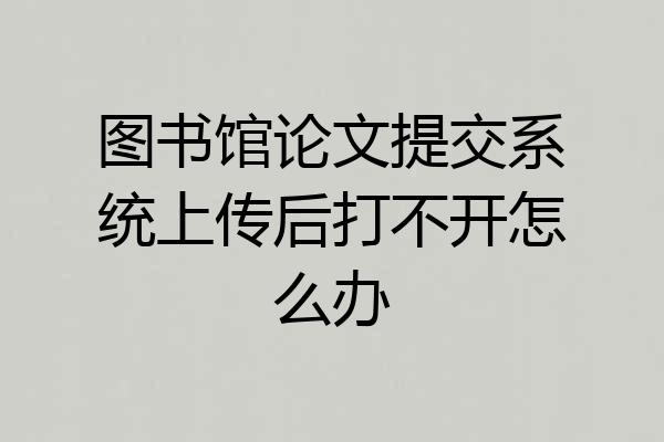 图书馆论文提交系统上传后打不开怎么办
