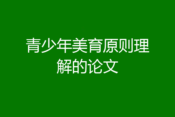 青少年美育原则理解的论文