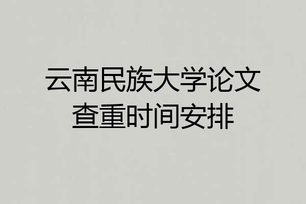 云南民族大学论文查重时间安排