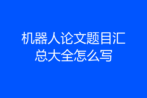 机器人论文题目汇总大全怎么写