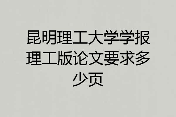 昆明理工大学学报理工版论文要求多少页