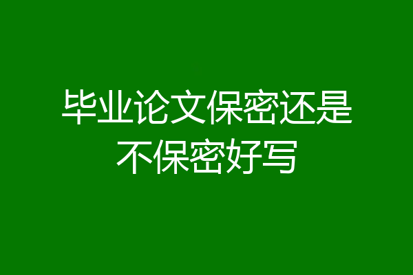 毕业论文保密还是不保密好写