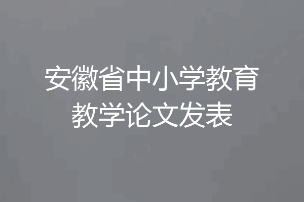 安徽省中小学教育教学论文发表