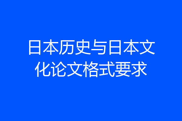 日本历史与日本文化论文格式要求