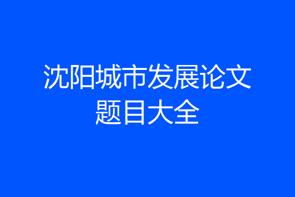 沈阳城市发展论文题目大全