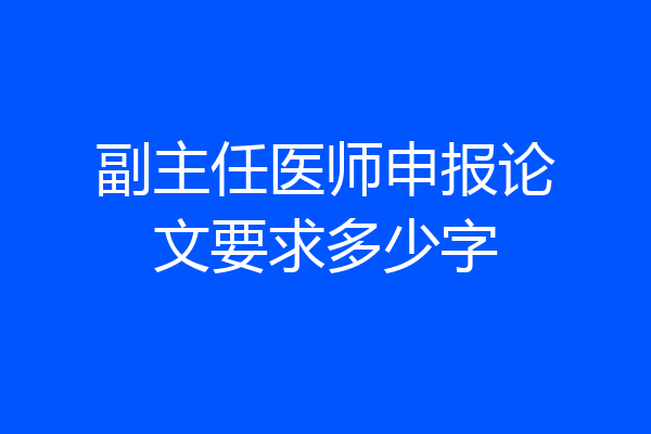 副主任医师申报论文要求多少字