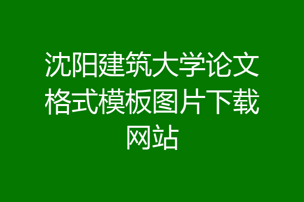沈阳建筑大学论文格式模板图片下载网站