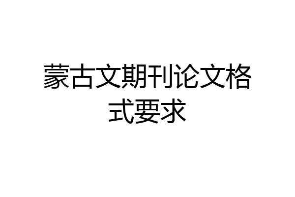 蒙古文期刊论文格式要求