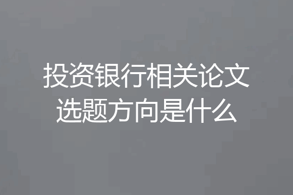 投资银行相关论文选题方向是什么