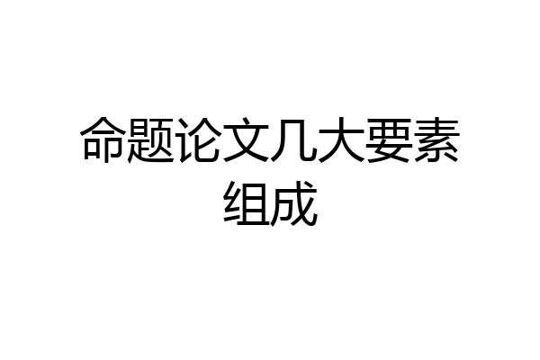 命题论文几大要素组成