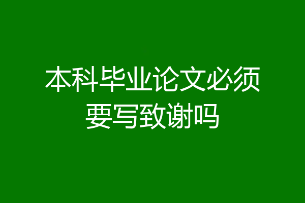 本科毕业论文必须要写致谢吗