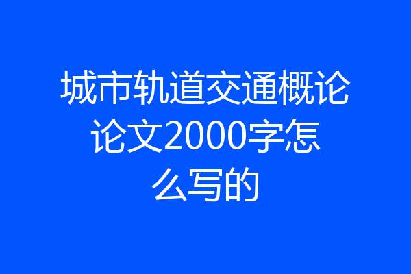 城市轨道交通概论论文2000字怎么写的