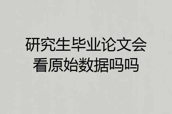 研究生毕业论文会看原始数据吗吗