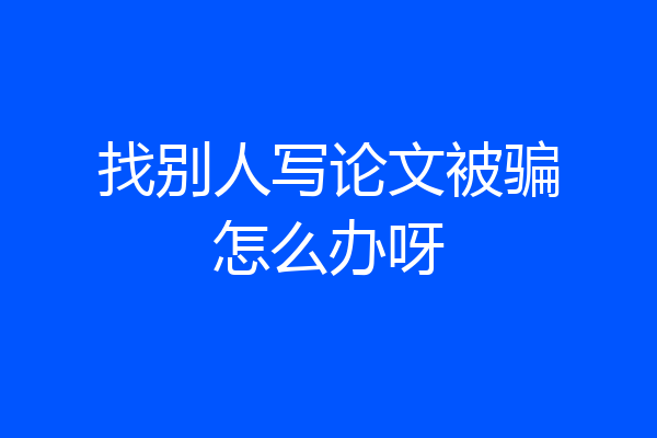 找别人写论文被骗怎么办呀
