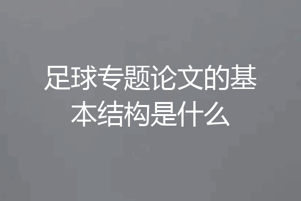足球专题论文的基本结构是什么