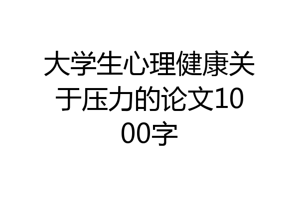 大学生心理健康关于压力的论文1000字